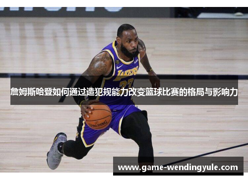 詹姆斯哈登如何通过造犯规能力改变篮球比赛的格局与影响力