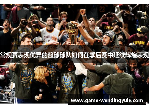 常规赛表现优异的篮球球队如何在季后赛中延续辉煌表现