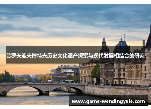 普罗夫迪夫博特夫历史文化遗产探索与现代发展相结合的研究