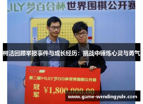 柯洁回顾举报事件与成长经历：挑战中锤炼心灵与勇气