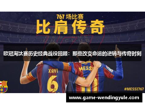 欧冠淘汰赛历史经典战役回顾：那些改变命运的逆转与传奇时刻