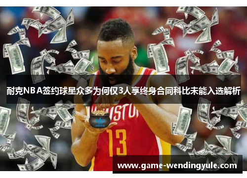 耐克NBA签约球星众多为何仅3人享终身合同科比未能入选解析