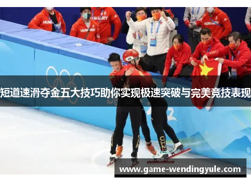 短道速滑夺金五大技巧助你实现极速突破与完美竞技表现