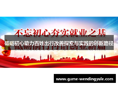 砥砺初心助力百姓出行改善探索与实践的创新路径
