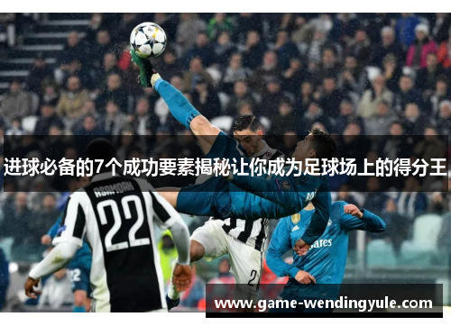 进球必备的7个成功要素揭秘让你成为足球场上的得分王
