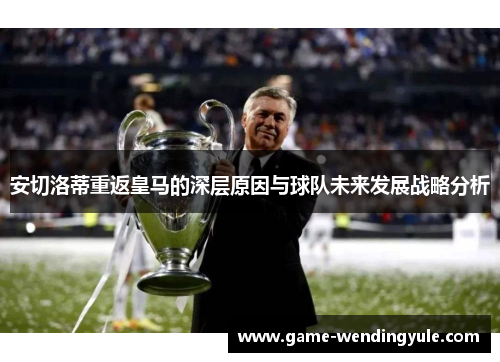 安切洛蒂重返皇马的深层原因与球队未来发展战略分析