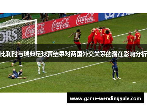 比利时与瑞典足球赛结果对两国外交关系的潜在影响分析