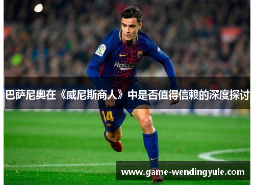 巴萨尼奥在《威尼斯商人》中是否值得信赖的深度探讨